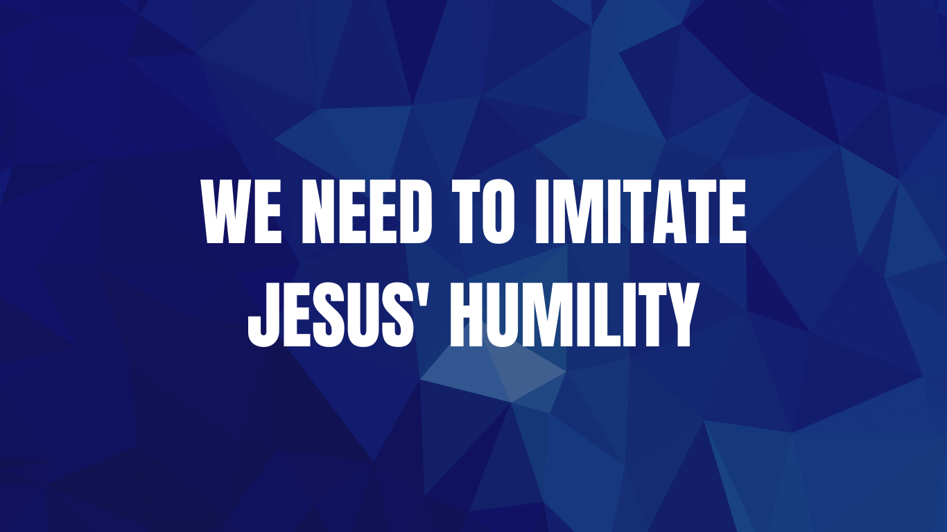 Jeuse Humality We Need to Imitate Jesus’ Humility – Kota Kemuning Church of Christ